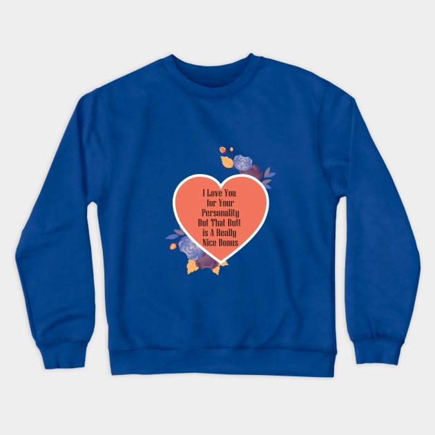 I Love You For Your Personality But That Butt Is A Really Nice Bonus Funny Valentine's Day Gift Crewneck Sweatshirt by wiixyou